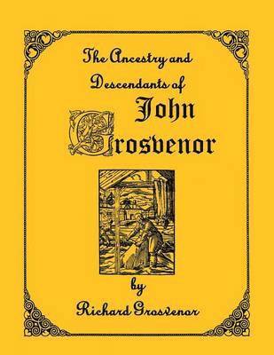 Ancestory & Descendants of John Grosvenor of Roxbury, Massachusetts 1