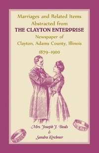bokomslag Marriages and Related Items Abstracted from Clayton Enterprise Newspaper of Clayton, Adams County, Illinois, 1879-1900