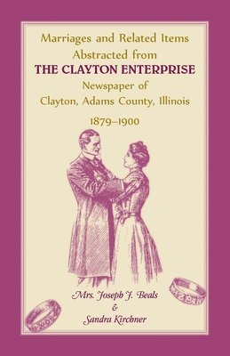 bokomslag Marriages and Related Items Abstracted from Clayton Enterprise Newspaper of Clayton, Adams County, Illinois, 1879-1900