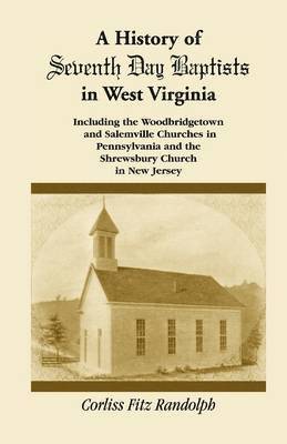 bokomslag A History of Seventh Day Baptists in West Virginia, Including the Woodbridgetown and Salemville Churches in Pennsylvania and the Shrewsbury Church in New Jersey