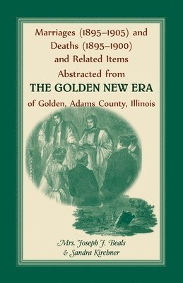 Sandra Kirchner - Marriages (1895-1905) and Deaths (1895-1900) and Related Items Abstracted from the Golden New Era of Golden Adams County, Illinois, Häftad