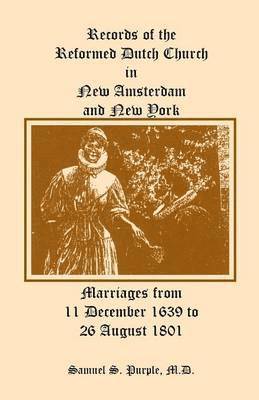 Records of the Reformed Dutch Church in New Amsterdam and New York, Marriages from 11 December 1639 to 26 August 1801 1