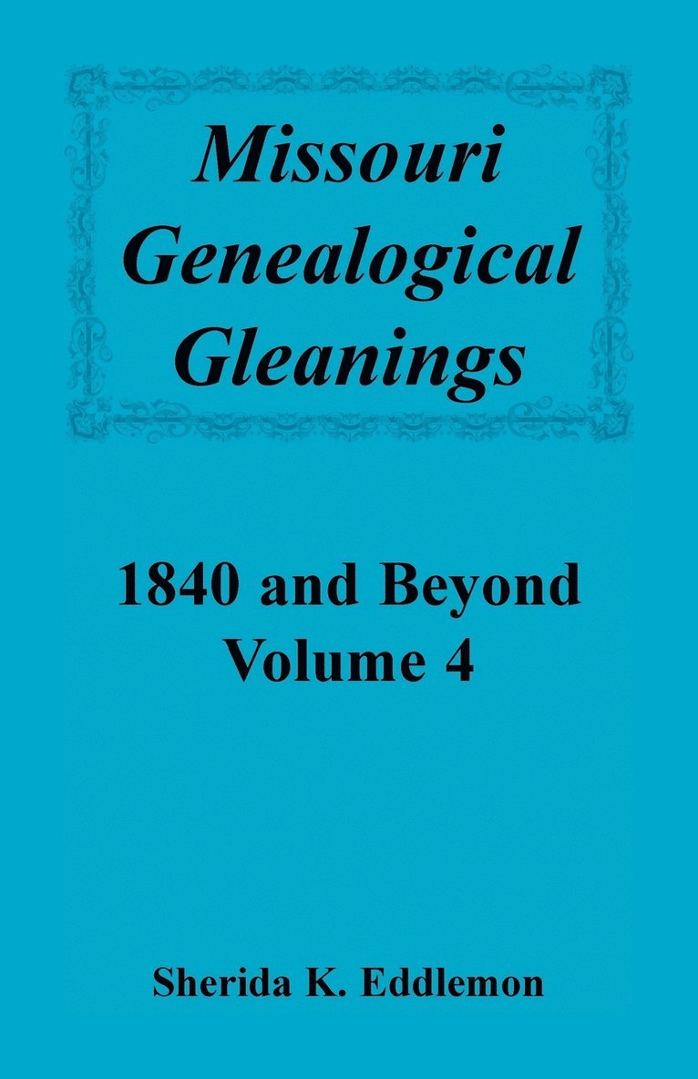 Missouri Genealogical Gleanings 1840 and Beyond, Volume 4 1