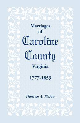 Marriages of Caroline County, Virginia, 1777-1853 1