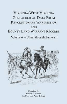 Virginia and West Virginia Genealogical Data from Revolutionary War Pension and Bounty Land Warrant Records, Volume 6 Ullum Through Zumwalt 1