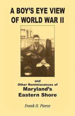 bokomslag A Boy's Eye View of World War II and Other Reminiscences of Maryland's Eastern Shore