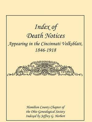Index of Death Notices Appearing in the Cincinnati Volksblatt. 1846-1918 [Hamilton County] 1