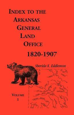 bokomslag Index to the Arkansas General Land Office, 1820-1907, Volume 1: Covering the Counties of Arkansas, Desha, Chicot, Jefferson and Phillips