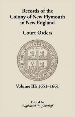 Records of the Colony of New Plymouth in New England, Court Orders, Volume III 1