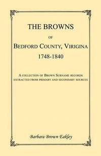 bokomslag The Browns of Bedford County, Virginia, 1748-1840. A Collection of Brown Surname Records Extracted from Primary and Secondary Sources