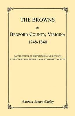 bokomslag The Browns of Bedford County, Virginia, 1748-1840. A Collection of Brown Surname Records Extracted from Primary and Secondary Sources