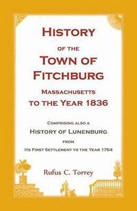 bokomslag History of the Town of Fitchburg, Massachusetts, to the year 1836