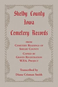 bokomslag Shelby County, Iowa, Cemetery Records from Cemetery Readings of Shelby County Copied by Graves Registration W.P.A. Project