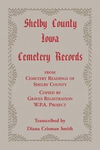 bokomslag Shelby County, Iowa, Cemetery Records from Cemetery Readings of Shelby County Copied by Graves Registration W.P.A. Project
