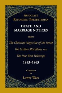 bokomslag Associate Reformed Presbyterian Death and Marriage Notices from The Christian Magazine of the South, The Erskine Miscellany, and The Due West Telescope, 1843-1863
