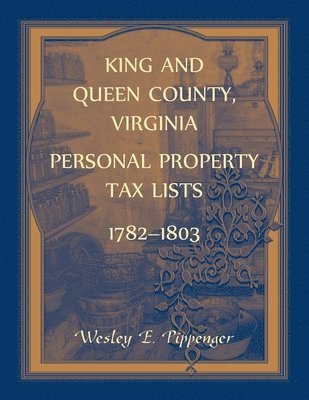 King and Queen County, Virginia Personal Property Tax Lists, 1782-1803 1