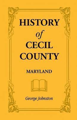 bokomslag History of Cecil County, Maryland, and the Early Settlements Around the Head of Chesapeake Bay and on the Delaware River, with Sketches of Some of the