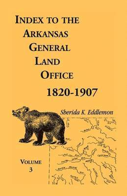 Index to the Arkansas General Land Office, 1820-1907, Volume 3 1