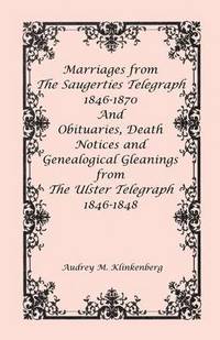 bokomslag Marriages from The Saugerties Telegraph 1846-1870 and Obituaries, Death Notices and Genealogical Gleanings from The Ulster Telegraph 1846-1848