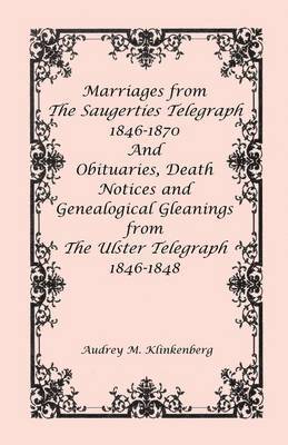 bokomslag Marriages from The Saugerties Telegraph 1846-1870 and Obituaries, Death Notices and Genealogical Gleanings from The Ulster Telegraph 1846-1848