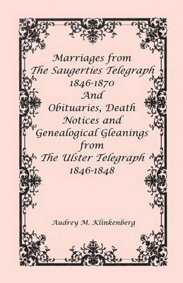 Marriages from The Saugerties Telegraph 1846-1870 and Obituaries, Death Notices and Genealogical Gleanings from The Ulster Telegraph 1846-1848