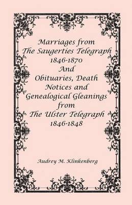 Marriages from The Saugerties Telegraph 1846-1870 and Obituaries, Death Notices and Genealogical Gleanings from The Ulster Telegraph 1846-1848 1