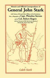 bokomslag Memoir and Official Correspondence of General John Stark, with Notices of Several Other Officers of the Revolution; Also, a Biography of Capt. Phineha