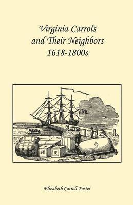 Virginia Carrolls and Their Neighbors 1618-1800s 1