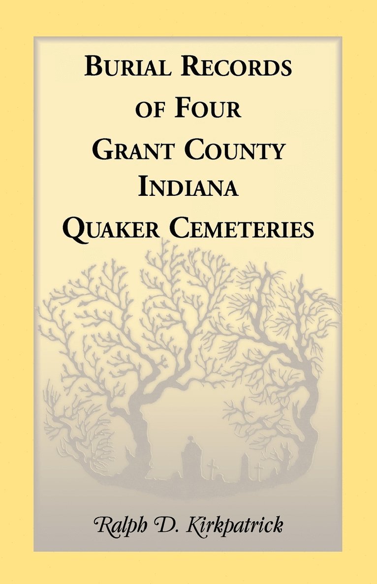 Burial Records of Four Grant County, Indiana, Quaker Cemeteries 1