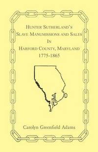 bokomslag Hunter Sutherland's Slave Manumissions and Sales in Harford County, Maryland, 1775-1865