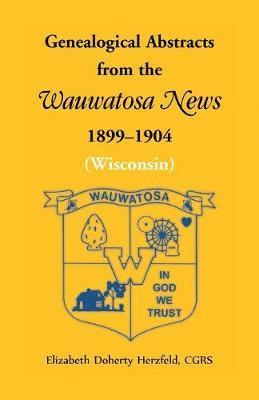 Elizabeth Doherty Herzfeld - Genealogical Abstracts from the Wauwatosa News, 1899-1904 (Wisconsin), Häftad