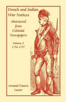 French and Indian War Notices Abstracted from Colonial Newspapers, Volume 2 1