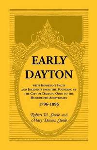 bokomslag Early Dayton With Important Facts and Incidents From the Founding Of The City Of Dayton, Ohio To The Hundredth Anniversary 1796-1896