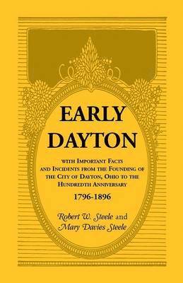 bokomslag Early Dayton With Important Facts and Incidents From the Founding Of The City Of Dayton, Ohio To The Hundredth Anniversary 1796-1896