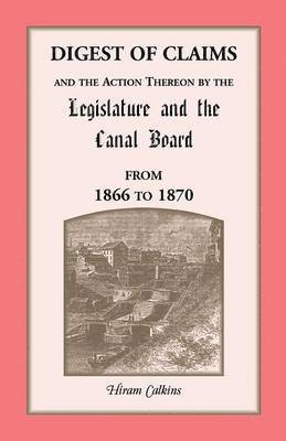 Hiram Calkins - Digest of Claims and the Action Thereon by the Legislature and the Canal Board, from 1866 to 1870, Häftad