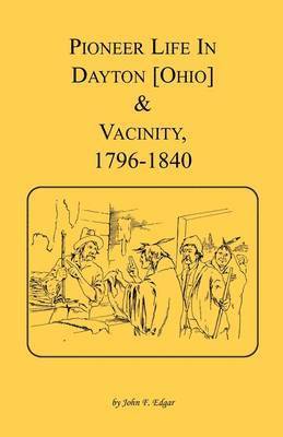 Pioneer Life in Dayton [Ohio] and Vicinity, 1796-1840 1