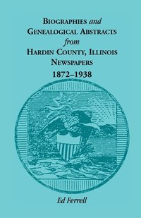 bokomslag Biographics and Genealogical Abstracts from Hardin County, Illinois, Newspapers, 1872-1938