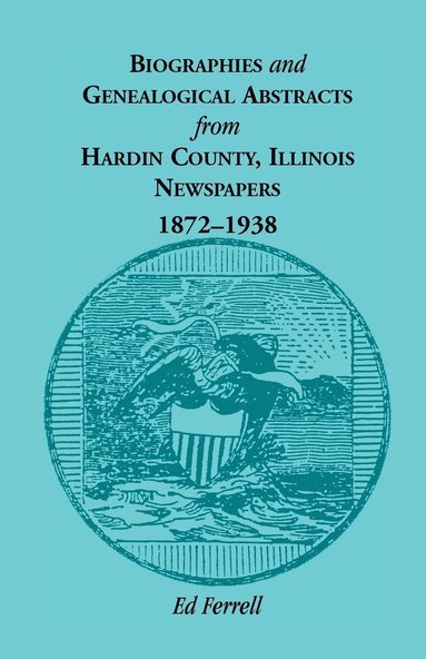 bokomslag Biographics and Genealogical Abstracts from Hardin County, Illinois, Newspapers, 1872-1938