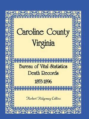 Caroline County, Virginia Bureau of Vital Statistics Death Records, 1853-1896 1