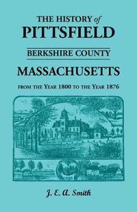 bokomslag History of Pittsfield, Berkshire County, Massachusetts, from the Year 1800 to the Year 1876