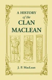bokomslag A History of the Clan MacLean from its first settlement at Duard Castle, in the Isle of Mull, to the Present Period, including a Genealogical Account of Some of the Principal Families together with