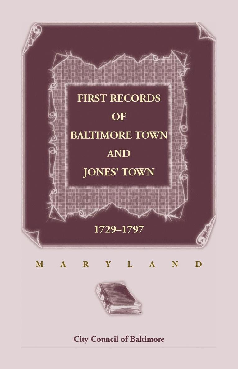 First Records of Baltimore Town and Jones' Town, 1729-1797 (Maryland) 1