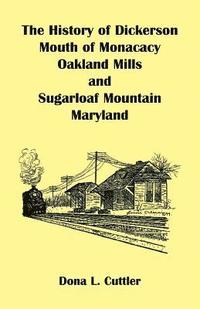 bokomslag The History of Dickerson, Mouth of Monocacy, Oakland Mills, and Sugarloaf Mountain (Maryland)