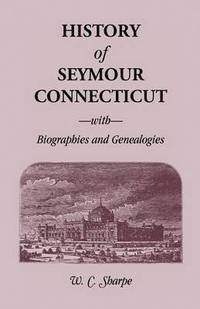 bokomslag History of Seymour, Connecticut, with Biographies and Genealogies