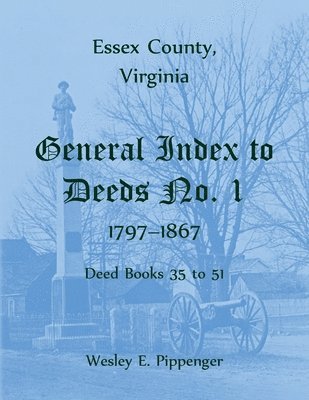 Essex County, Virginia General Index to Deeds No. 1, 1797-1867, Deed Books 35 to 51 1