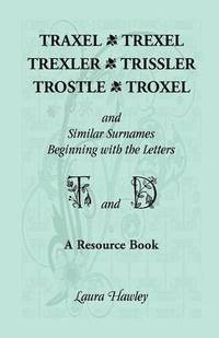 bokomslag Traxel, Trexel, Trexler, Trissler, Trostle, Troxel and Similar Surnames Beginning with the Letters T and D