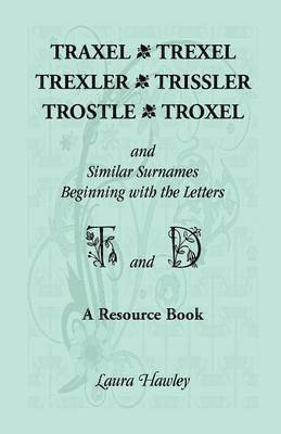 bokomslag Traxel, Trexel, Trexler, Trissler, Trostle, Troxel and Similar Surnames Beginning with the Letters T and D