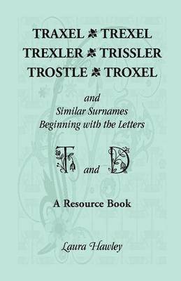 bokomslag Traxel, Trexel, Trexler, Trissler, Trostle, Troxel and Similar Surnames Beginning with the Letters T and D Found in the Early Records of Georgia, Indi