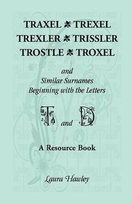 Laura Hawley - Traxel, Trexel, Trexler, Trissler, Trostle, Troxel and Similar Surnames Beginning with the Letters T and D, Häftad