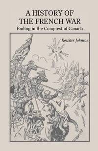 bokomslag A History of the French War, Ending in the Conquest of Canada with a Preliminary Account of the Early Attempts at Colonization and Struggles for the Possession of the Continent